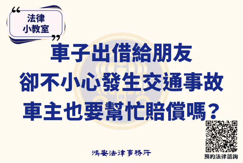 法律小教室_車子出借給朋友，卻不小心發生交通事故，車主也要幫忙賠償嗎？