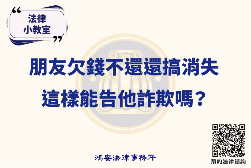 法律小教室_朋友欠錢不還還搞消失，這樣能告他詐欺嗎？