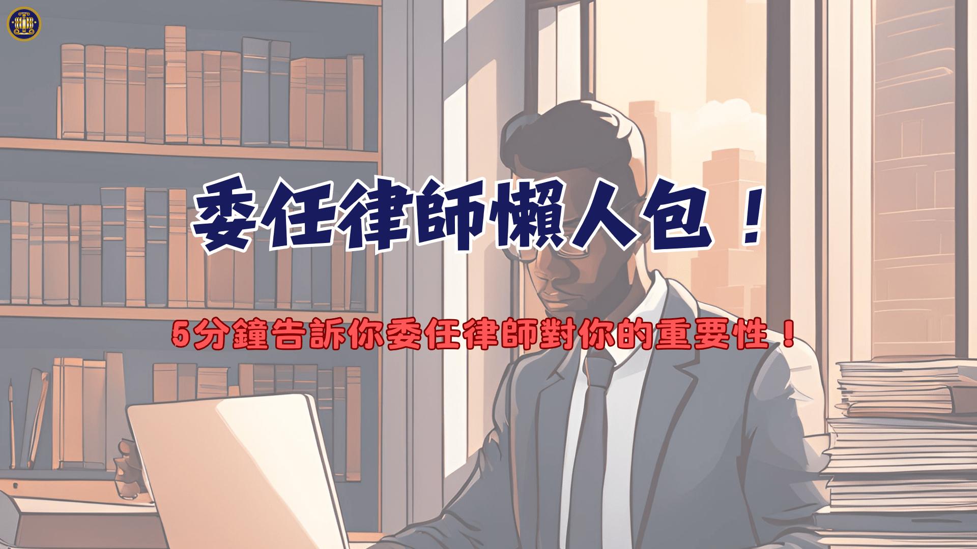 委任律師懶人包！5分鐘告訴你委任律師對你的重要性！