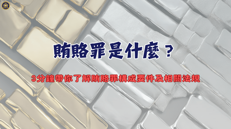賄賂罪是什麼？3分鐘帶你了解賄賂罪構成要件及相關法規