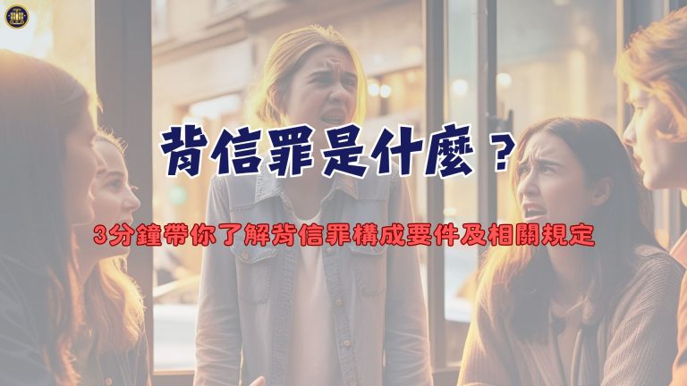 背信罪是什麼?3分鐘帶你了解背信罪構成要件及相關規定