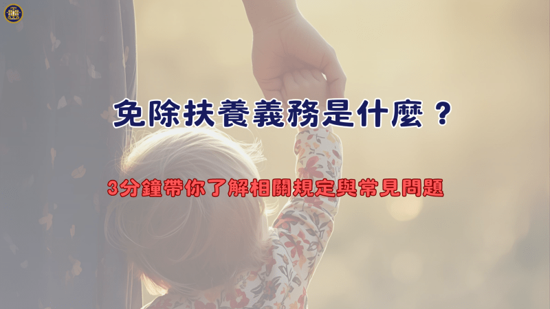 免除扶養義務是什麼？3分鐘帶你了解相關規定與常見問題