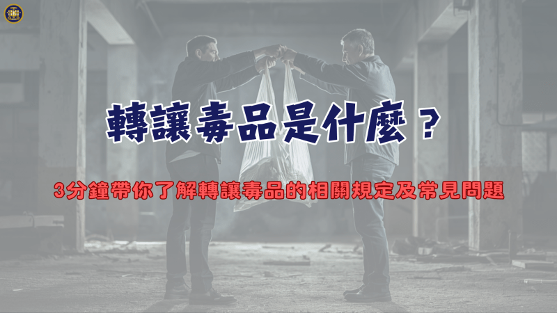 轉讓毒品是什麼？3分鐘帶你了解轉讓毒品的相關規定及常見問題