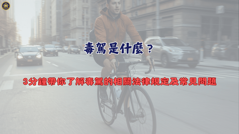 毒駕是什麼？3分鐘帶你了解毒駕的相關法律規定及常見問題