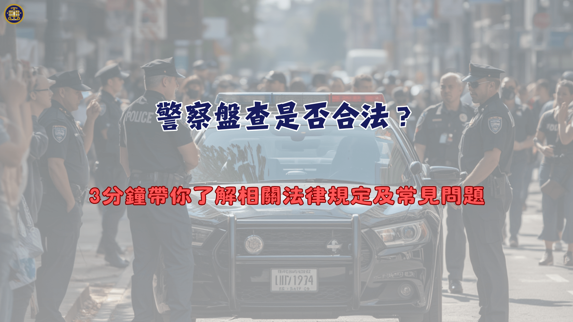 警察盤查是否合法？3分鐘帶你了解相關法律規定及常見問題