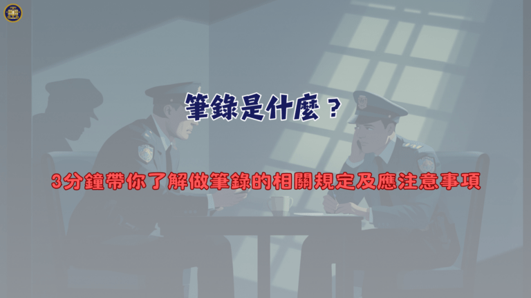 筆錄是什麼?3分鐘帶你了解做筆錄的相關規定及應注意事項