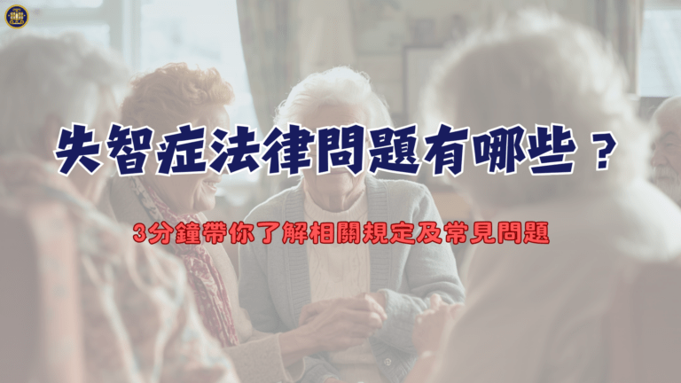失智症法律問題有哪些？3分鐘帶你了解相關規定及常見問題
