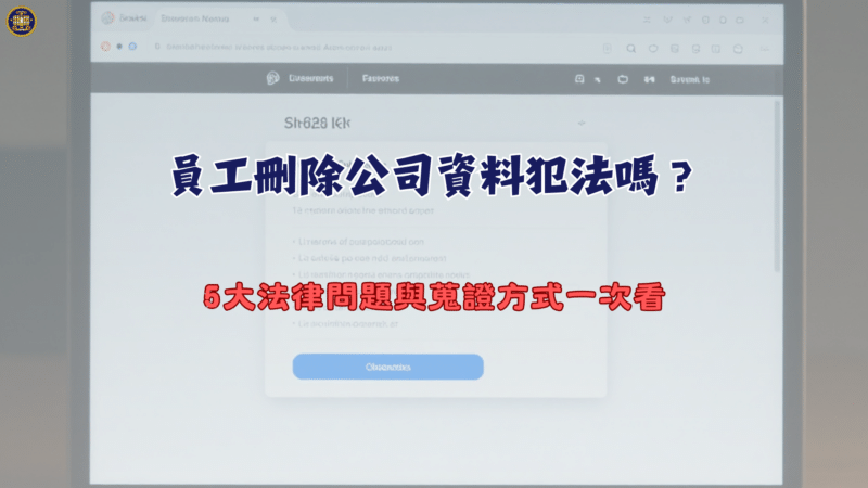 員工刪除公司資料犯法嗎？5大法律問題與蒐證方式一次看