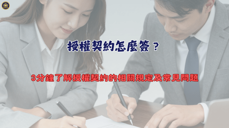 授權契約怎麼簽？3分鐘了解授權契約的相關規定及常見問題