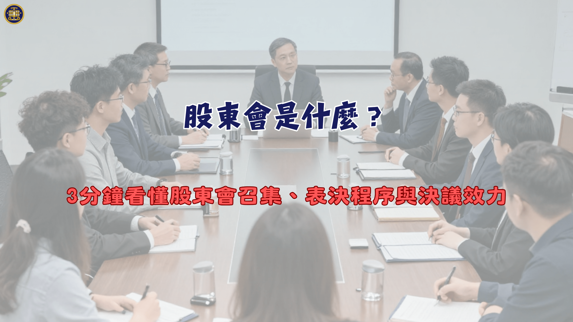 股東會是什麼？3分鐘看懂股東會召集、表決程序與決議效力